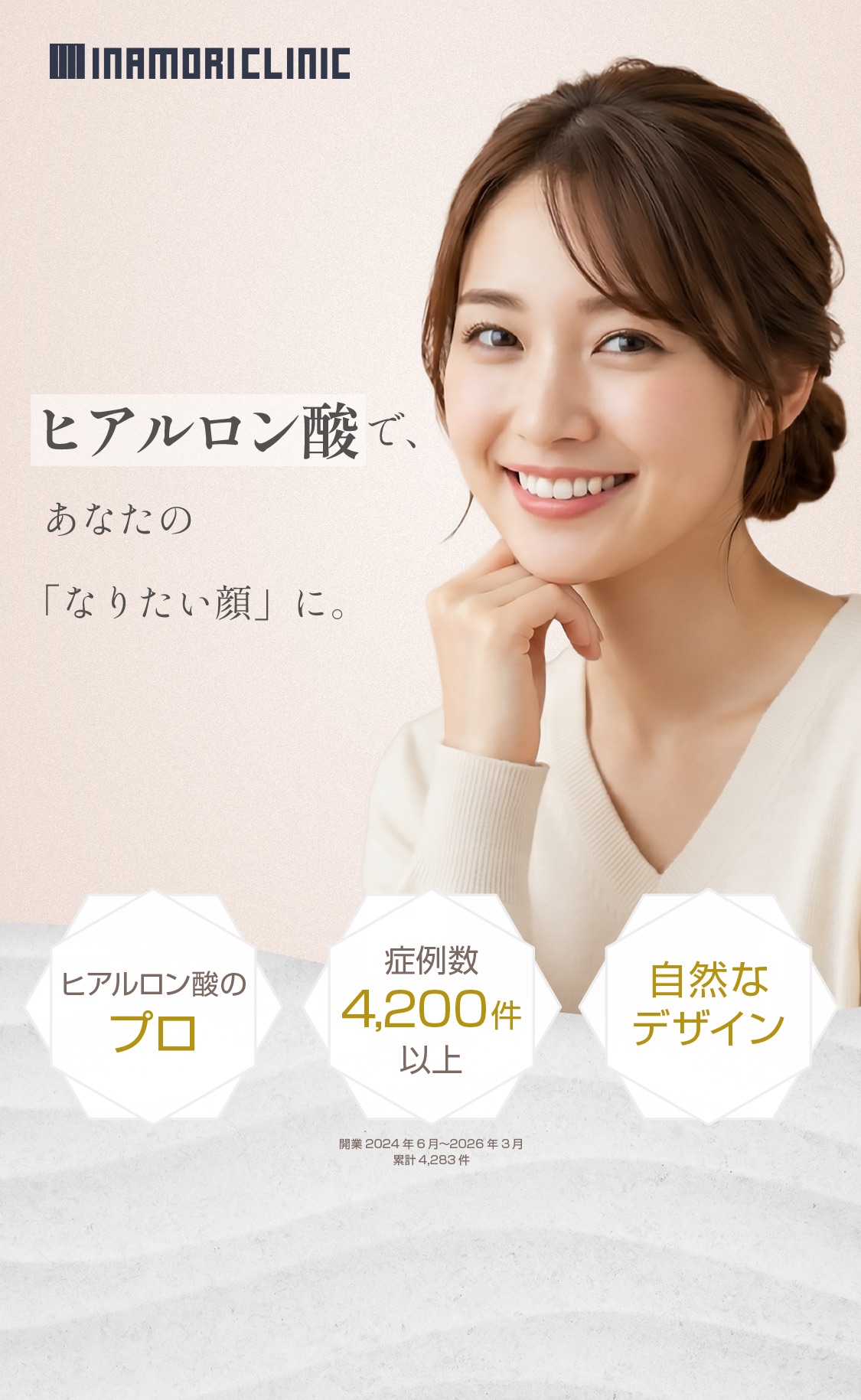 INAMORI CLINIC
				
				ヒアルロン酸で、
				あなたの
				「なりたい顔」に。
				
				ヒアルロン酸のプロ
				症例数 4,200件以上
				自然なデザイン
				
				※集計 2024年6月〜2026年3月
				累計 4,283件